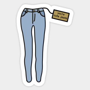 you’re cute jeans Sticker